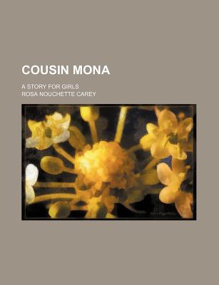 Cousin Mona; A Story for Girls - Author, Unknown, and Carey, Rosa Nouchette, and General Books (Creator)