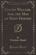 Cousin William, And, the Man of Many Friends (Classic Reprint)