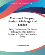 Coutts And Company, Bankers, Edinburgh And London: Being The Memoirs Of A Family Distinguished For Its Public Services In England And Scotland (1900)