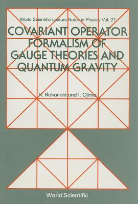 Covariant Operator Formalism of Gauge Theories and Quantum Gravity - Nakanishi, Noboru (Editor), and Ojima, Izumi (Editor)