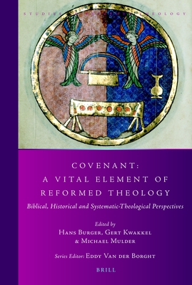 Covenant: A Vital Element of Reformed Theology: Biblical, Historical and Systematic-Theological Perspectives - Burger, Hans, and Kwakkel, Gert, and Mulder, Michael