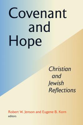 Covenant and Hope: Christian and Jewish Reflections - Jenson, Robert W (Editor), and Korn, Eugene, Rabbi, PhD (Editor)