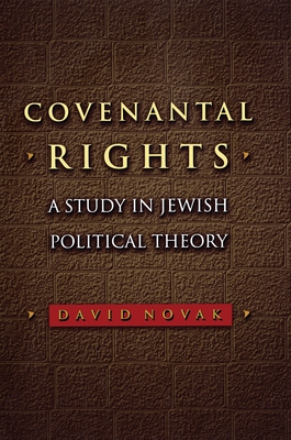 Covenantal Rights: A Study in Jewish Political Theory - Novak, David