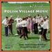 Polish Village Music-Historic Polish-American Recordings 1927-1933