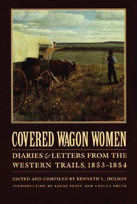 Covered Wagon Women, Volume 6: Diaries and Letters from the Western Trails, 1853-1854 - Holmes, Kenneth L. (Editor), and Peavy, Linda (Introduction by), and Smith, Ursula (Introduction by)