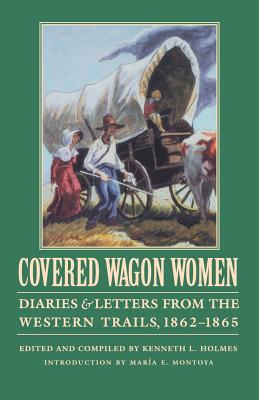 Covered Wagon Women, Volume 8: Diaries and Letters from the Western Trails, 1862-1865 - Holmes, Kenneth L (Editor), and Montoya, Maria