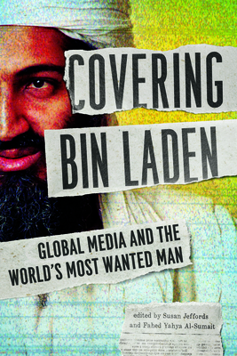 Covering Bin Laden: Global Media and the World's Most Wanted Man - Jeffords, Susan (Contributions by), and Al-Sumait, Fahed (Contributions by), and Barforoush, Saranaz (Contributions by)