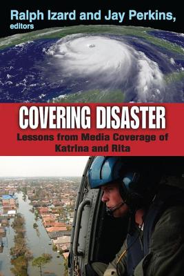 Covering Disaster: Lessons from Media Coverage of Katrina and Rita - Perkins, Jay (Editor), and Izard, Ralph (Editor)