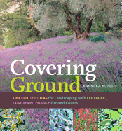 Covering Ground: Unexpected Ideas for Landscaping with Colorful, Low-Maintenance Ground Covers - Ellis, Barbara W