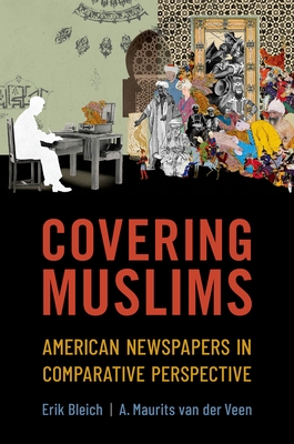 Covering Muslims: American Newspapers in Comparative Perspective - Bleich, Erik, and Van Der Veen, A Maurits