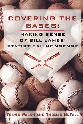 Covering the Bases: Making Sense of Bill James' Statistical Nonsense - Walsh, Travis, and McFall, Thomas