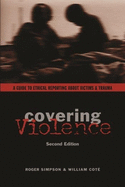 Covering Violence: A Guide to Ethical Reporting about Victims & Trauma