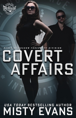 Covert Affairs: A Thrilling Military Romance in the SEALs of Shadow Force: Spy Division Series, Book 4: A Thrilling Military Romance in the SEALs of Shadow Force: Spy Division Series, Book 4: A Thrilling Military Romance in the SEALs of Shadow Force... - Evans, Misty