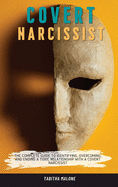 Covert Narcissist: The Complete Guide to Identifying, Overcoming, and Ending a Toxic Relationship with a Covert Narcissist