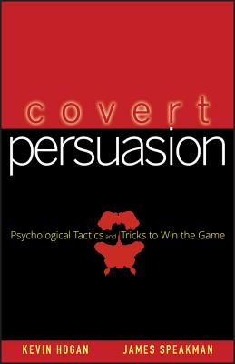 Covert Persuasion: Psychological Tactics and Tricks to Win the Game - Hogan, Kevin, and Speakman, James