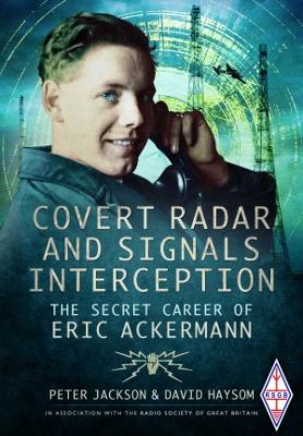 Covert Radar and Signals Interception: The Secret Career of Eric Ackermann - Jackson, Peter, and Haysom, David