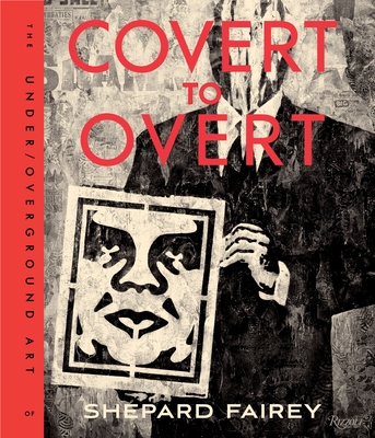 Covert to Overt: The Under/Overground Art of Shepard Fairey - Fairey, Shepard