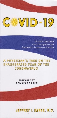 Covid-19: A physicians Take on the Exaggerated Fear of the Coronavirus - Barke, Jeffrey I, and Prager, Dennis (Foreword by)
