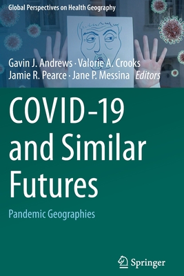 COVID-19 and Similar Futures: Pandemic Geographies - Andrews, Gavin J. (Editor), and Crooks, Valorie A. (Editor), and Pearce, Jamie R. (Editor)