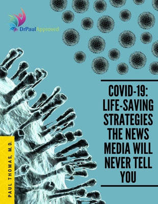 Covid-19: Life-Saving Strategies The News Media Will Never Tell You - Thomas, Paul