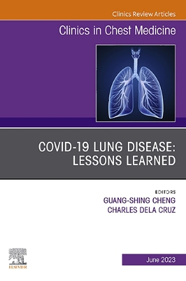 Covid-19 Lung Disease: Lessons Learned, an Issue of Clinics in Chest Medicine: Volume 44-2 - Dela Cruz, Charles S, MD, PhD (Editor), and Cheng, Guang-Shing, MD (Editor)