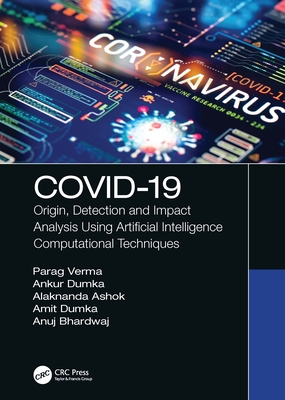 Covid-19: Origin, Detection and Impact Analysis Using Artificial Intelligence Computational Techniques - Verma, Parag, and Dumka, Ankur, and Ashok, Alaknanda