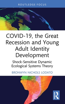 COVID-19, the Great Recession and Young Adult Identity Development: Shock-Sensitive Dynamic Ecological Systems Theory - Nichols Lodato, Bronwyn