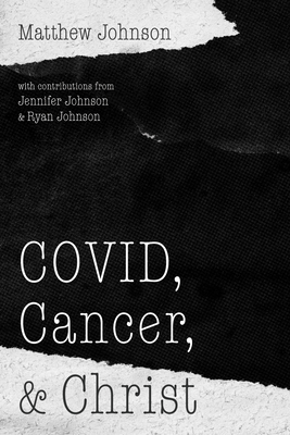 COVID, Cancer, and Christ - Johnson, Matthew, and Johnson, Jennifer, and Johnson, Ryan