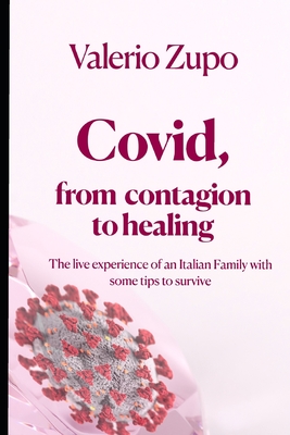 Covid, from contagion to healing: The live experience of an Italian Family with some tips to survive - Zupo, Valerio