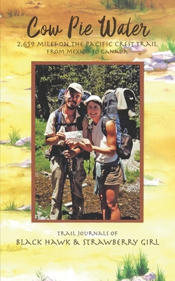 Cow Pie Water: 2,659 Miles on the Pacific Crest Trail from Mexico to Canada - Lowther, Abi, and Lowther, Roger W