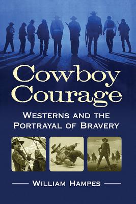 Cowboy Courage: Westerns and the Portrayal of Bravery - Hampes, William