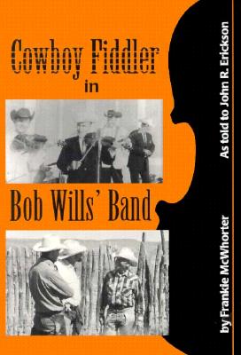 Cowboy Fiddler in Bob Wills' Band: As Told to John R. Erickson; Introductions by Lanny Fiel - McWhorter, Frankie, and Erickson, John R, and Fiel, Lanny (Introduction by)