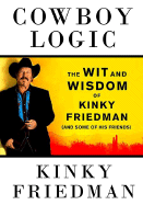 Cowboy Logic: The Wit and Wisdom of Kinky Friedman (and Some of His Friends)