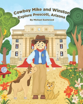 Cowboy Mike and Winston Explore Prescott, Arizona - Eastwood, Katryna (Editor), and Eastwood, Cynthia (Editor)