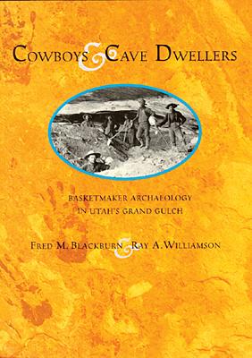 Cowboys and Cave Dwellers: Basketmaker Archaeology of Utah's Grand Gulch - Blackburn, Fred M, and Williamson, Ray A