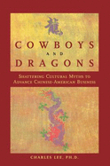 Cowboys and Dragons: Shattering Cultural Myths to Advance Chinese/American Business.