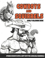 Cowboys and Squirrels Adult Coloring Book: Strong Cowboys with a Soft Spot for Adorable Squirrels