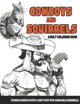 Cowboys and Squirrels Adult Coloring Book: Strong Cowboys with a Soft Spot for Adorable Squirrels - Smith, Gina