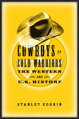 Cowboys as Cold Warriors: The Western and U S History - Corkin, Stanley