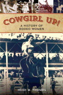 Cowgirl Up!: A History of Rodeoing Women