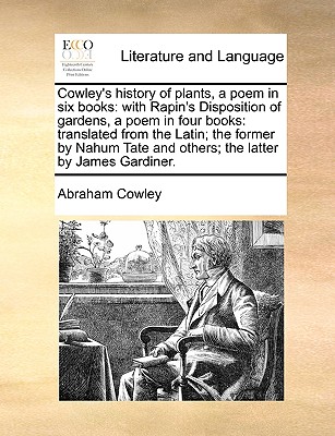 Cowley's history of plants, a poem in six books: with Rapin's Disposition of gardens, a poem in four books: translated from the Latin; the former by Nahum Tate and others; the latter by James Gardiner. - Cowley, Abraham