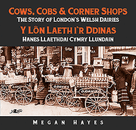 Cows, Cobs & Corner Shops - The Story of London's Welsh Dairies / Y L?n Laeth i'r Ddinas - Hanes Llaethdai Cymru Llundain: The Story of London's Welsh Dairies
