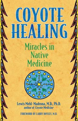 Coyote Healing: Miracles in Native Medicine - Mehl-Madrona, Lewis