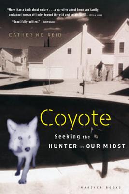 Coyote: Seeking the Hunter in Our Midst - Reid, Catherine