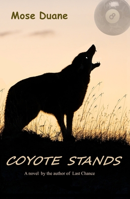 Coyote Stands: A novel by the author of 'A Rookie's Guide to' billiard books and the novel Last Chance - Duane, Mose