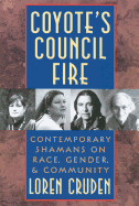 Coyote's Council Fire: Contemporary Shamans on Race, Gender, and Community