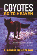 Coyotes Go to Heaven: A Biographical Account of F. Robert Henderson and Karen Lee Henderson 1933 - 2016