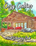 Cozy Cabins Coloring Book: As Adult Coloring Featuring Charming Cabins, Rustic Interiors, Beautiful Landscapes and Peaceful Country Scenes