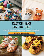 Cozy Critters for Tiny Toes: Craft 60 Adorable Baby Animal Slippers in this Book