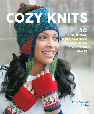 Cozy Knits: 30 Hat, Mitten, Scarf and Sock Projects from Around the World - Cornell, Kari (Editor), and Flanders, Sue, and Kosel, Janine